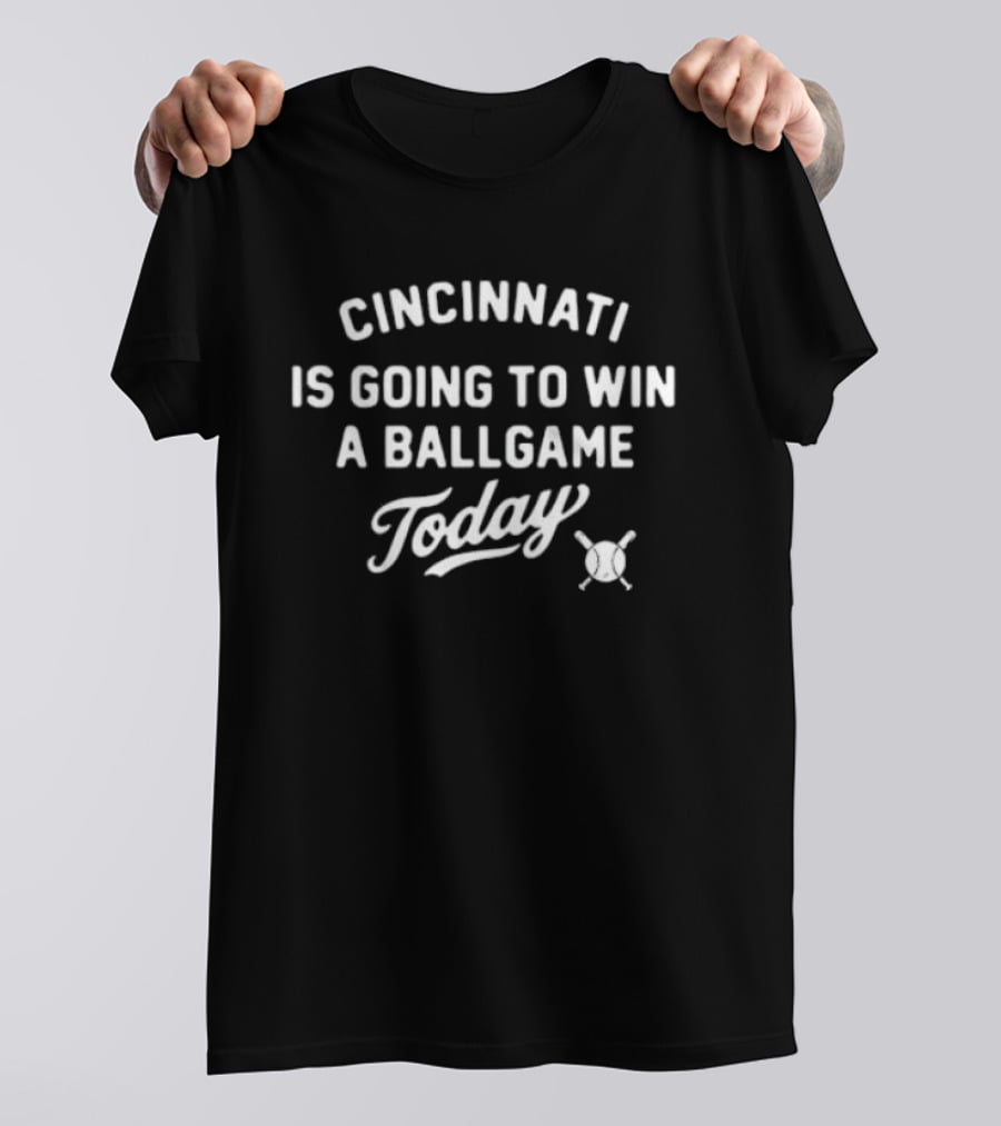 Cincinnati Is Going To Win A Ballgame Today Baseball Bat And Ball T-Shirt