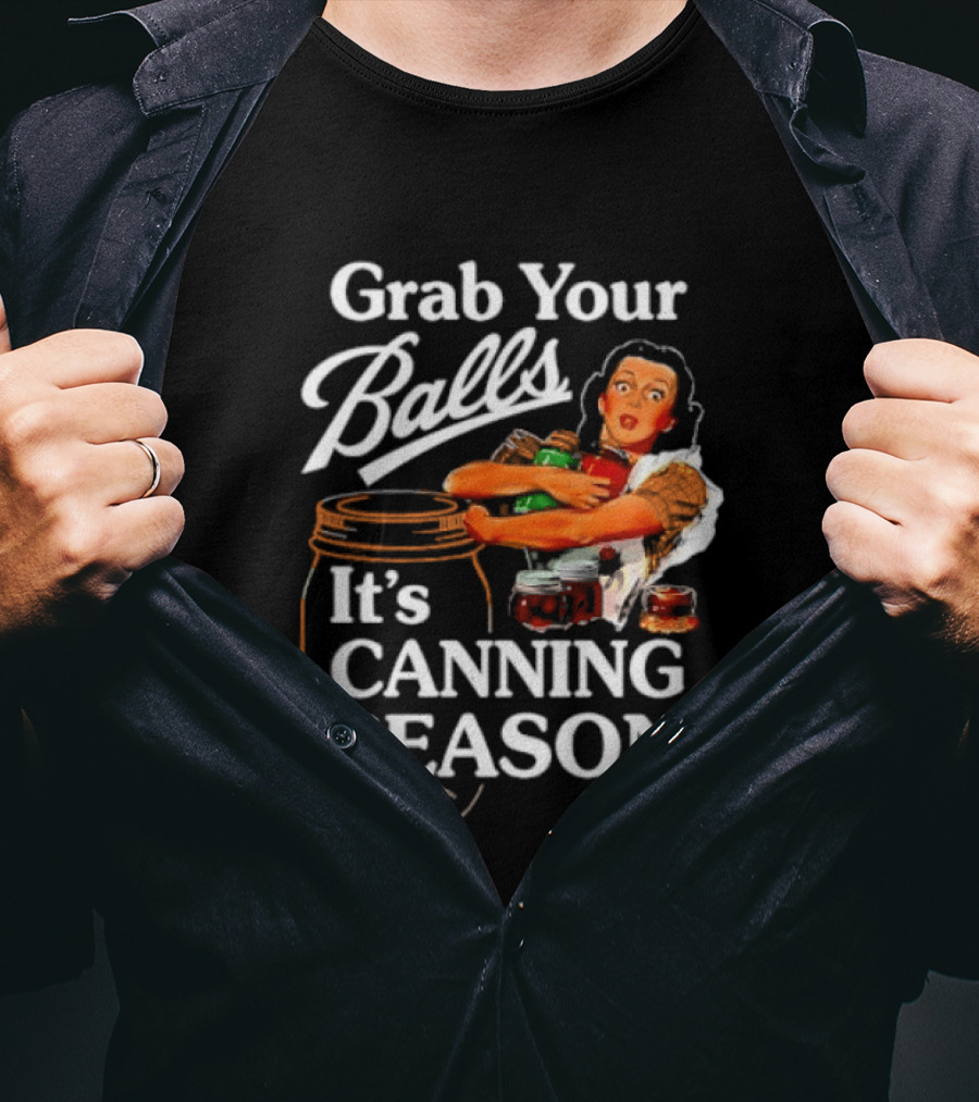 Grab Your Balls It's Canning Season Classic Satirical Motif T-Shirt