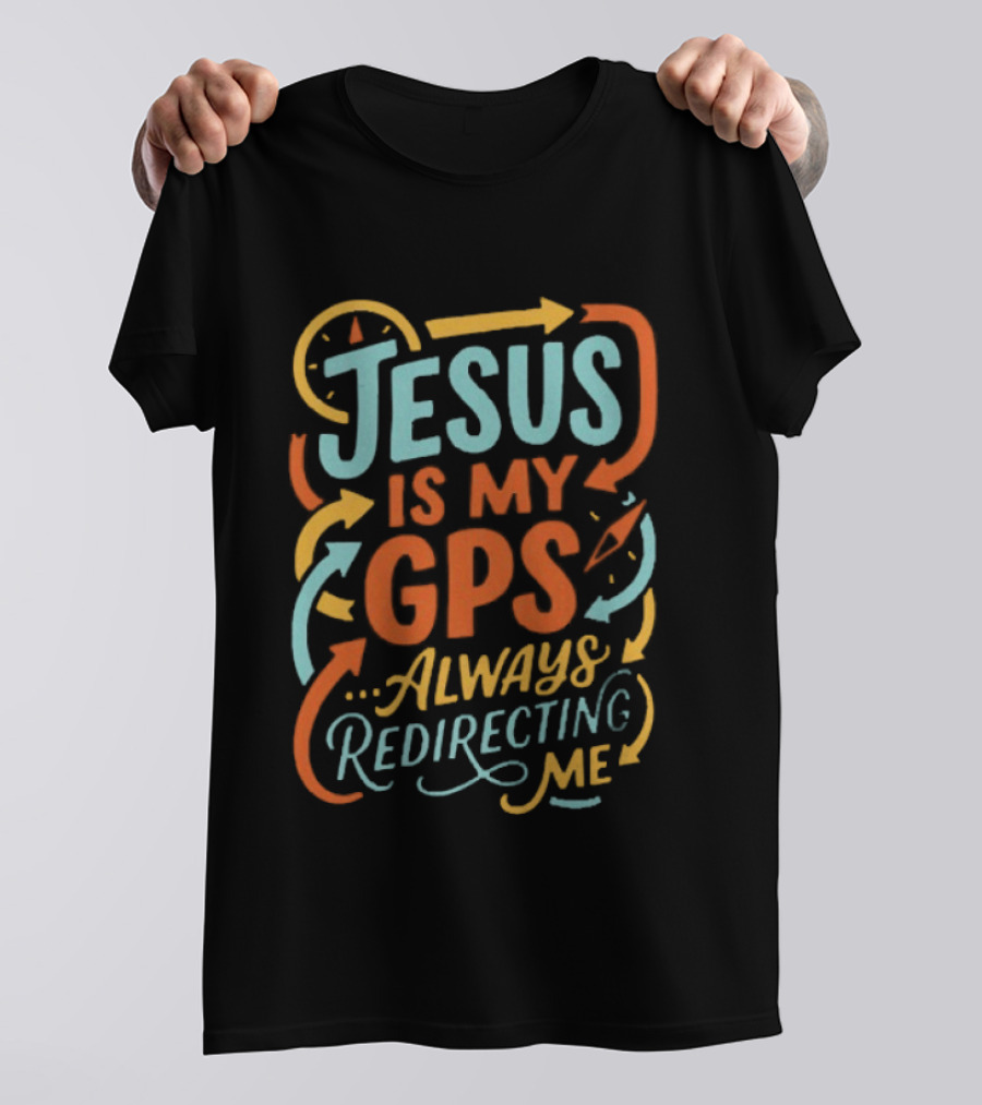 Jesus Is My GPS Always Redirecting Me T-Shirt