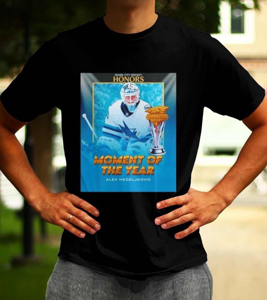 Shark City Hockey Honors Moment Of The Year Alex Nedeljkovic San Jose Sharks T-Shirt