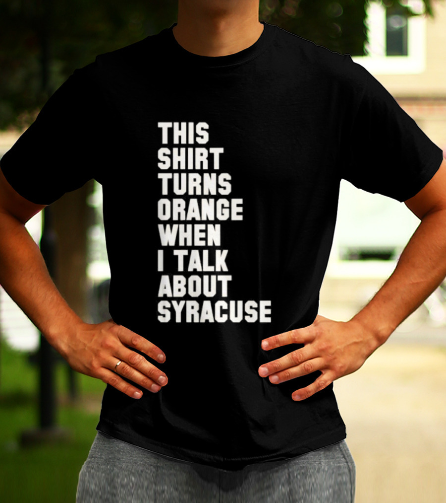 This Turns Orange When I Talk About Syracuse T-Shirt
