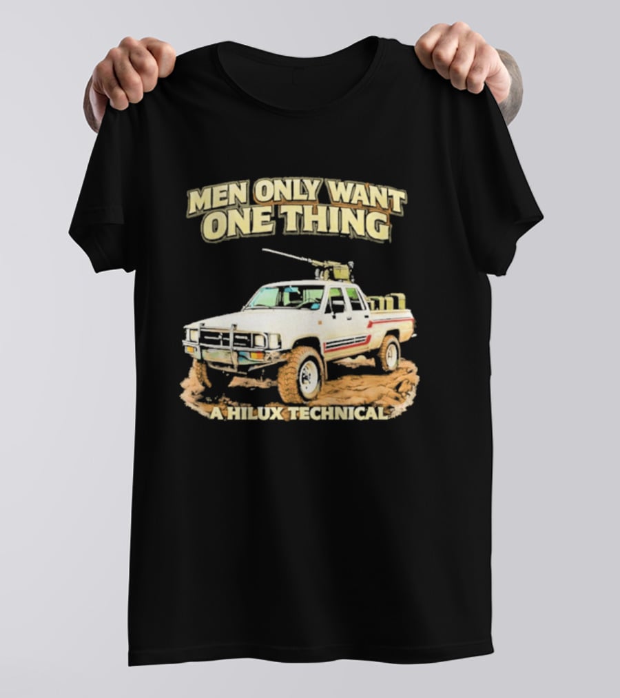 Men Only Want One Thing Hilux Technical Vehicle T-Shirt