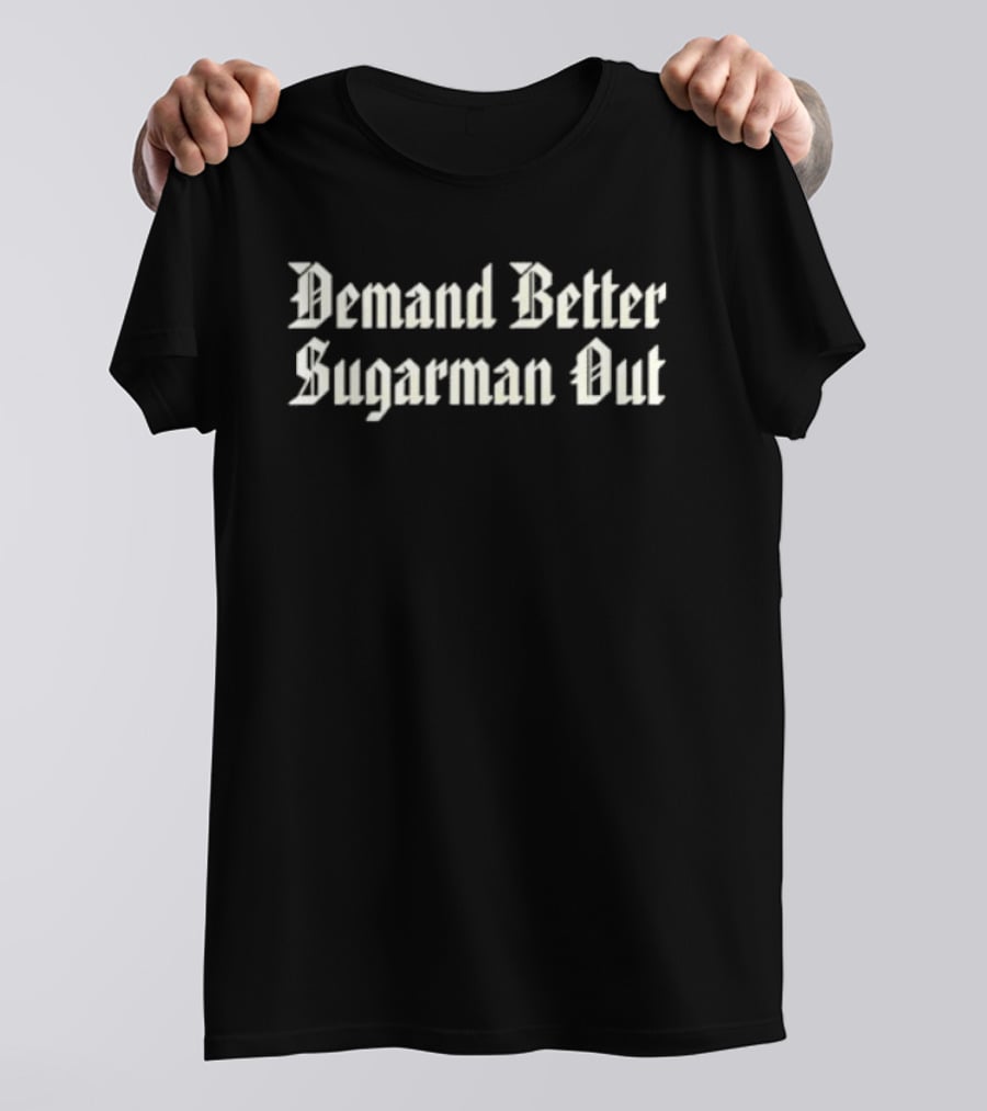 Demand Better Sugarman Out Gothic Font T-Shirt