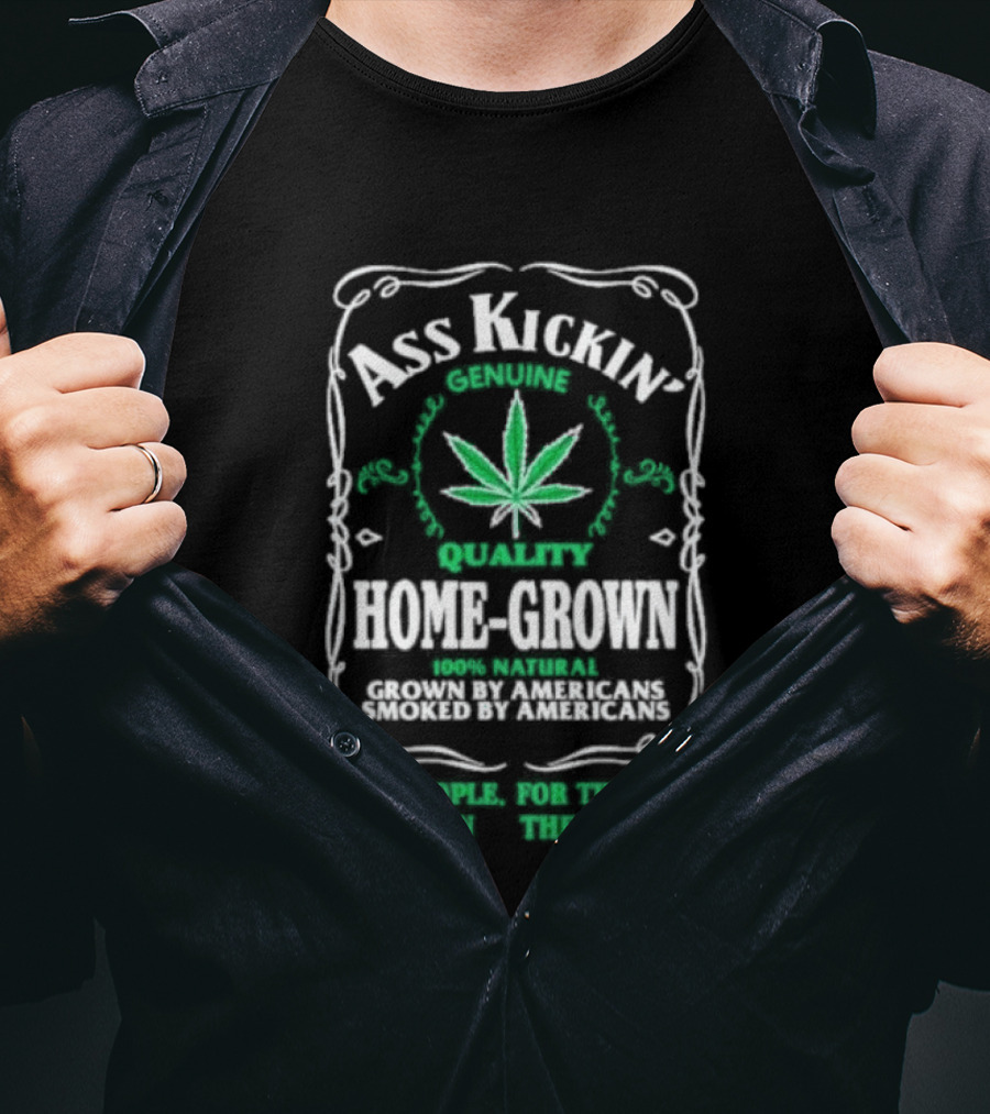 Ass Kickin' Genuine Quality Home Grown Smoke Marijuana Super Natural Satisfaction T-Shirt
