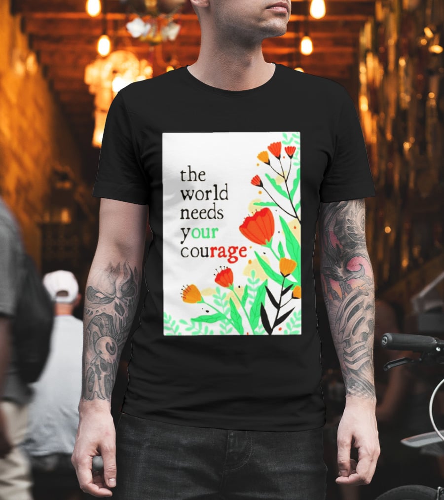 The World Needs Your Courage Floral Empowerment T-Shirt