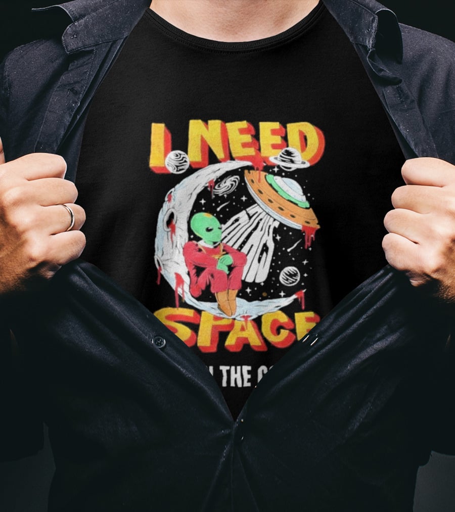 I Need Space Alien Lost In The Cosmos Extraterrestrial UFO T-Shirt