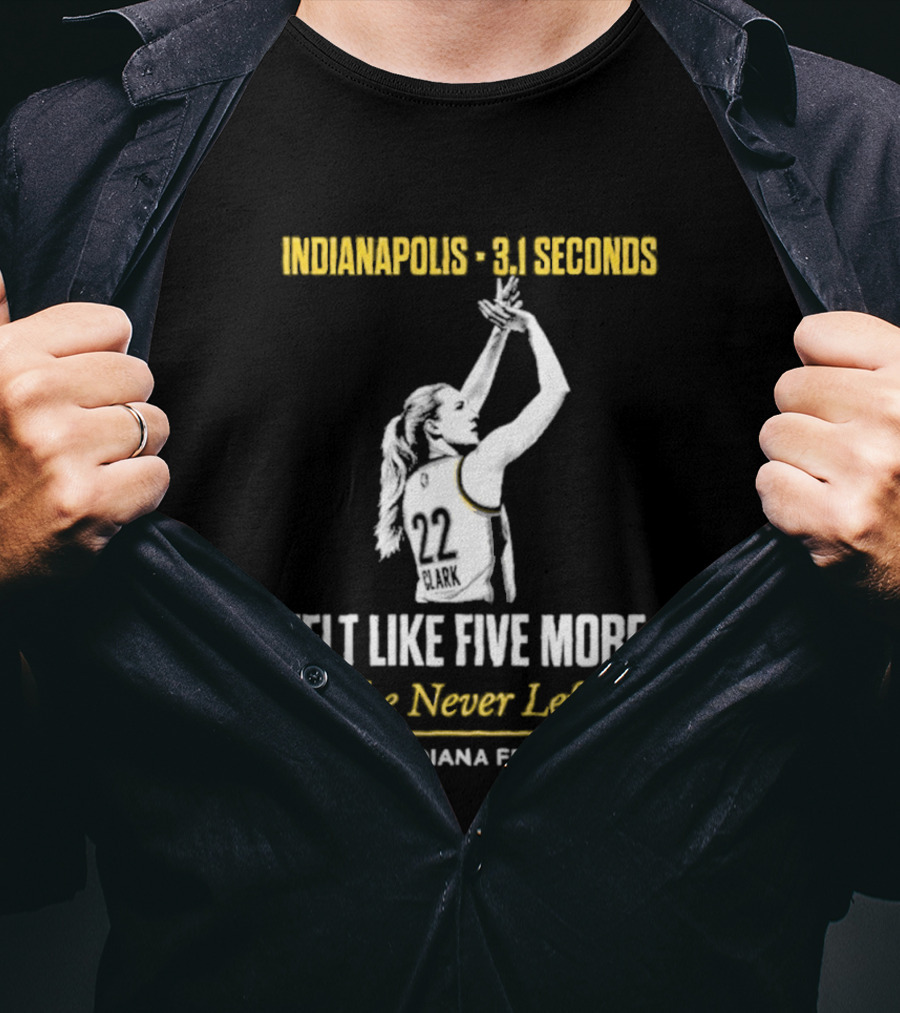 Indianapolis 3.1 Seconds Felt Like Five More She Never Left Clark Indiana Fever 2026 T-Shirt