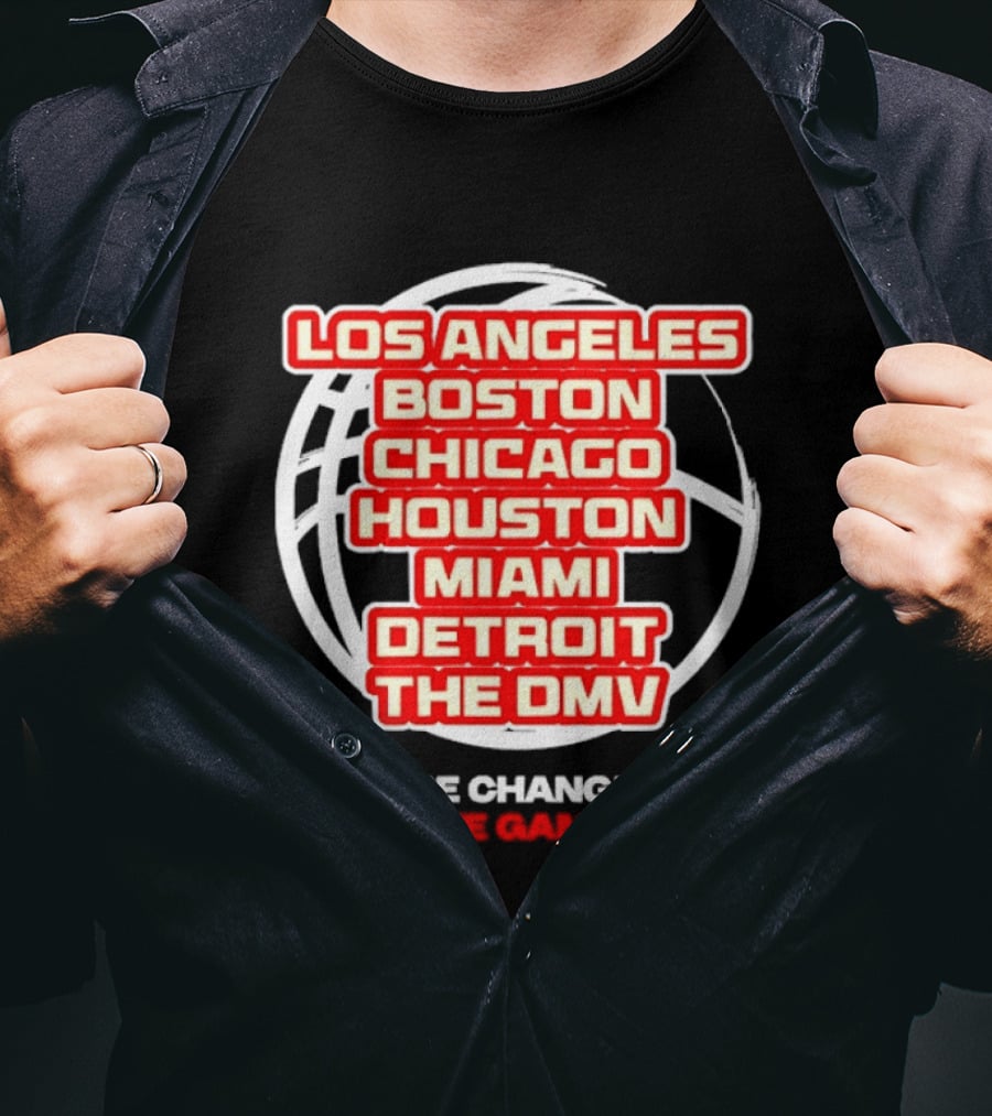 Los Angeles Boston Chicago Houston Miami Detroit The DMV We're Changing The Game T-Shirt
