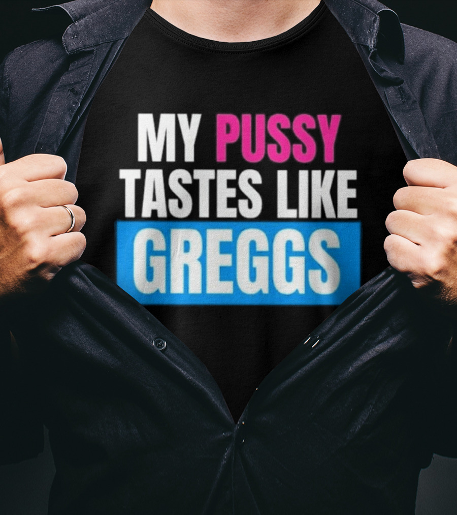 My Pussy Tastes Like Greggs T-Shirt