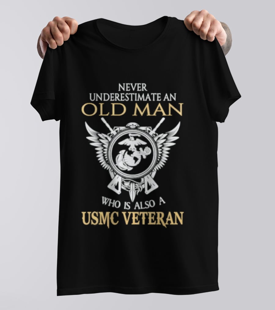 Never Underestimate An Old Man Who Is Also A USMC Veteran With Eagle Globe And Anchor T-Shirt