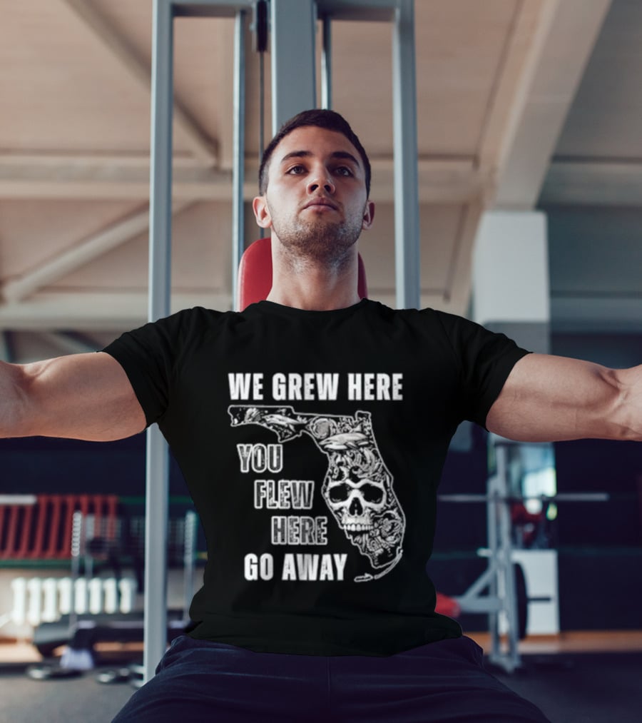 Florida We Grew Here You Flew Here Go Away Skeleton Map T-Shirt