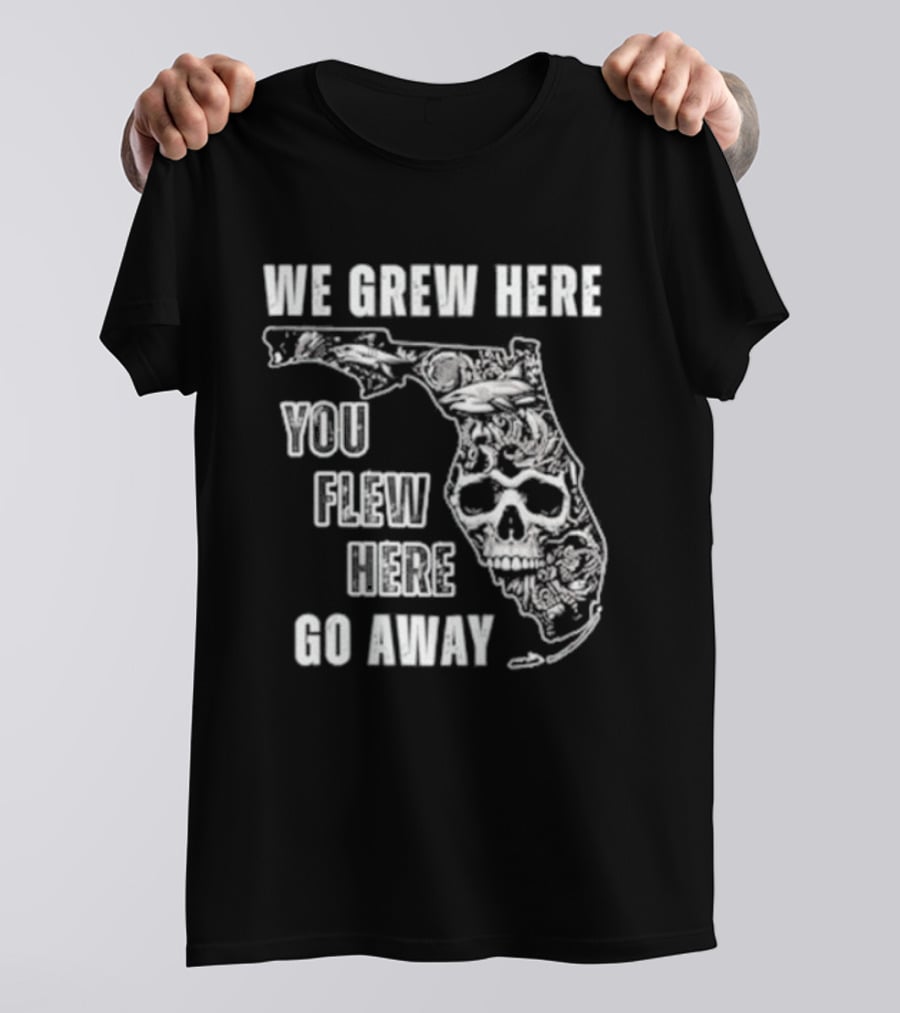 Florida We Grew Here You Flew Here Go Away Skeleton Map T-Shirt