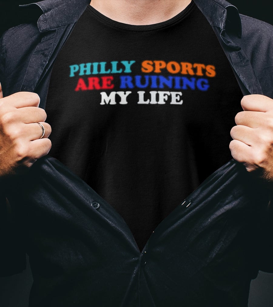 Philly Sports Are Ruining My Life Fan Humor Fandom Expression T-Shirt