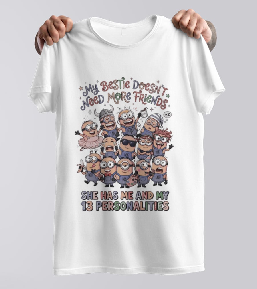 Minion My Bestie Doesn't Need More Friends She Has Me And My 13 Personalities T-Shirt