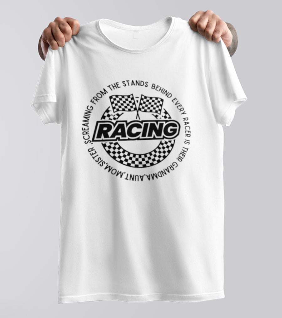 Racing Screaming From The Stands Behind Every Racer Grandma Aunt Mom Sister T-Shirt
