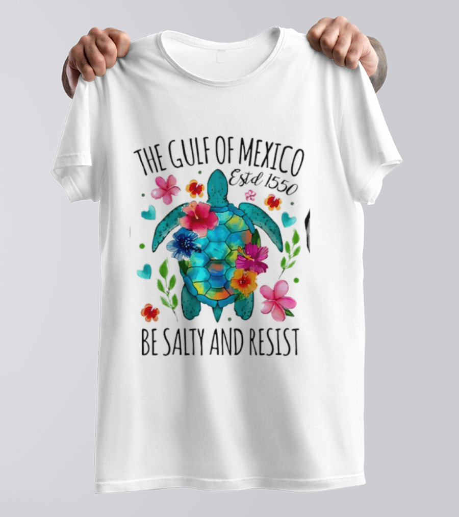 The Gulf Of Mexico Sea Turtle Estd 1550 Be Salty And Resist T-Shirt