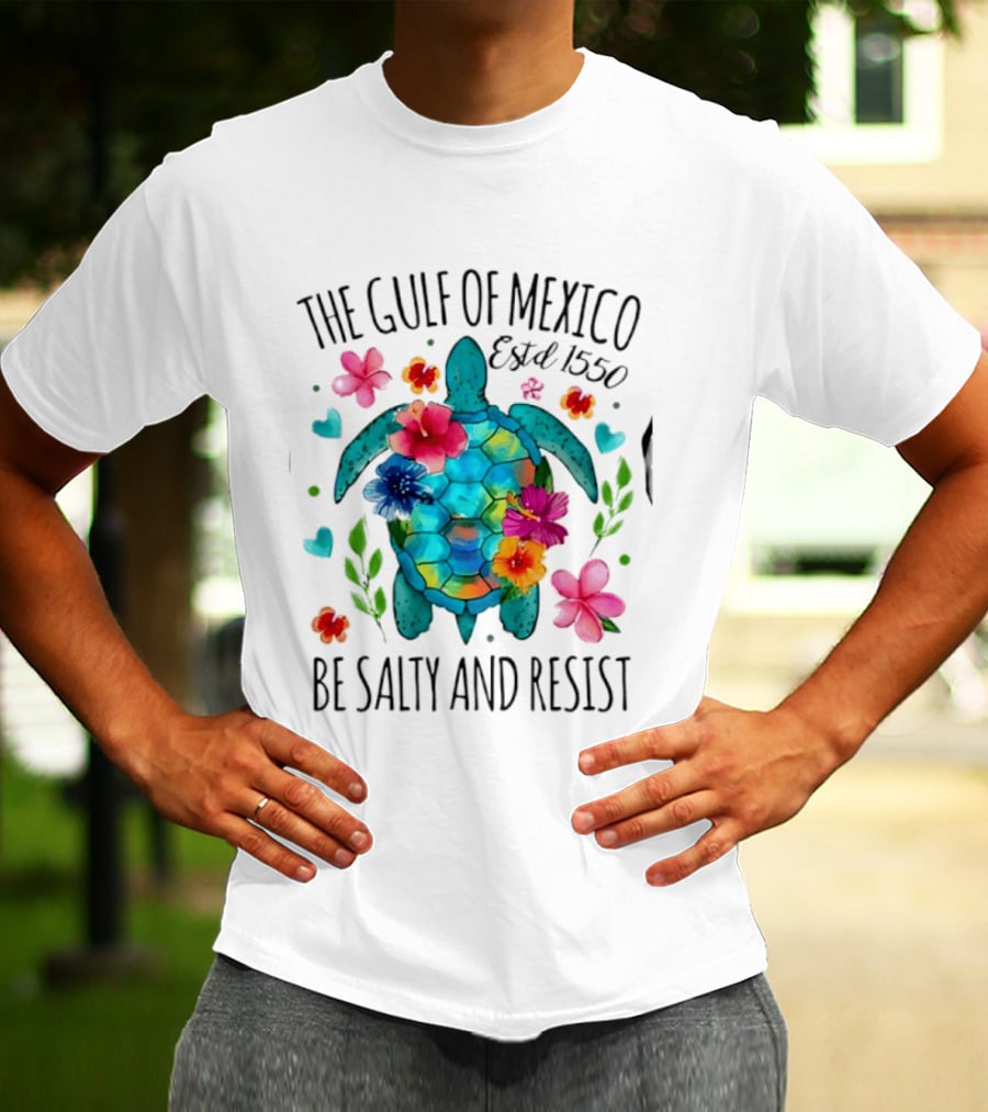 The Gulf Of Mexico Sea Turtle Estd 1550 Be Salty And Resist T-Shirt