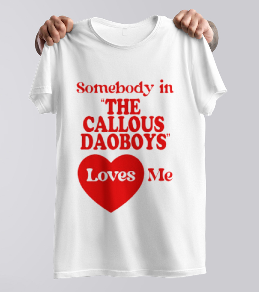 Somebody In The Callous Daoboys Loves Me Heart T-Shirt