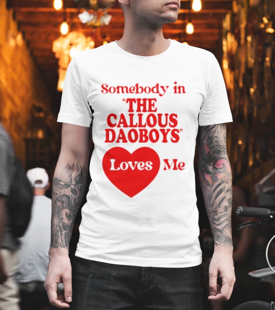Somebody In The Callous Daoboys Loves Me Heart T-Shirt