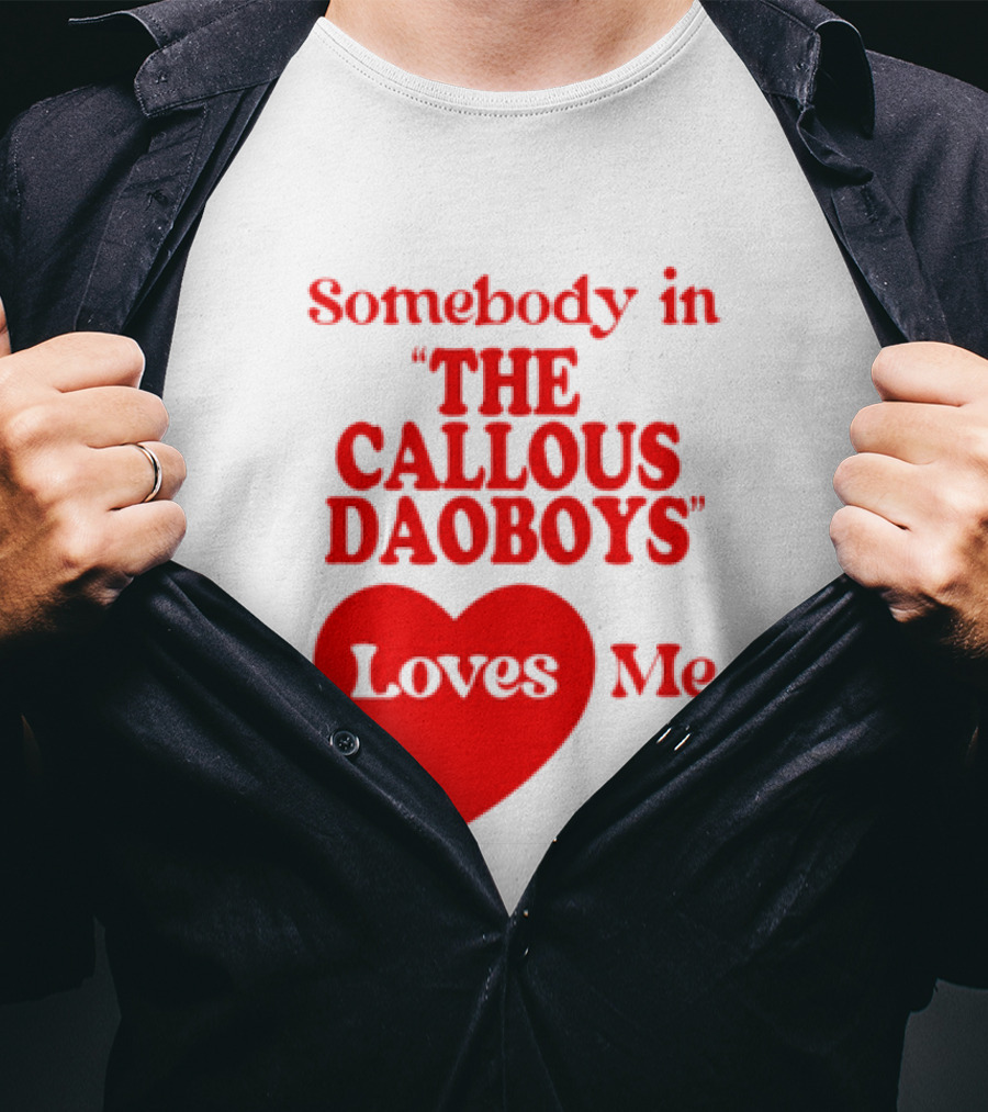 Somebody In The Callous Daoboys Loves Me Heart T-Shirt