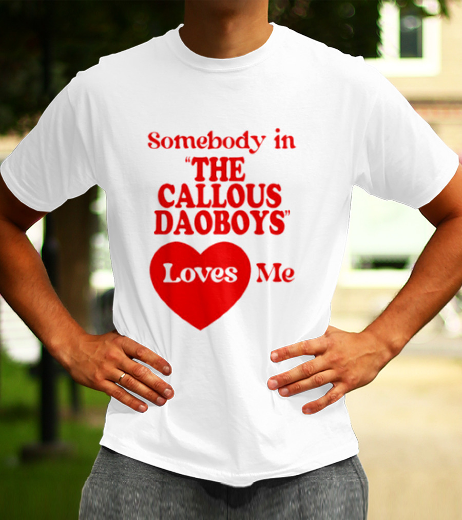 Somebody In The Callous Daoboys Loves Me Heart T-Shirt