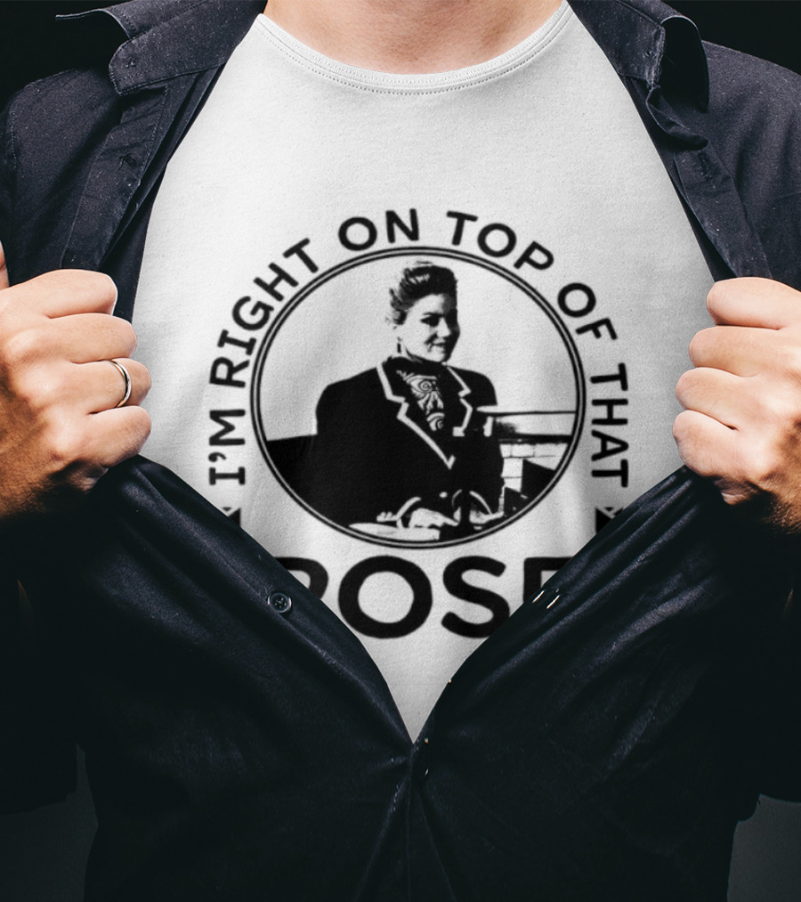 I'm Right On Top Of That Rose Sue Ellen Crandall Don't Tell Mom The Babysitter's Dead T-Shirt