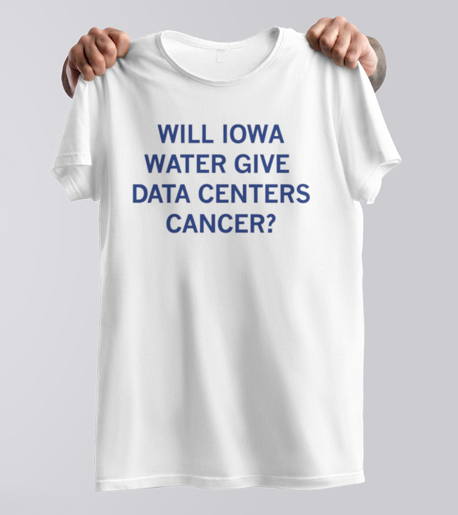 Will Iowa Water Give Data Centers Cancer Concerns And Implications T-Shirt