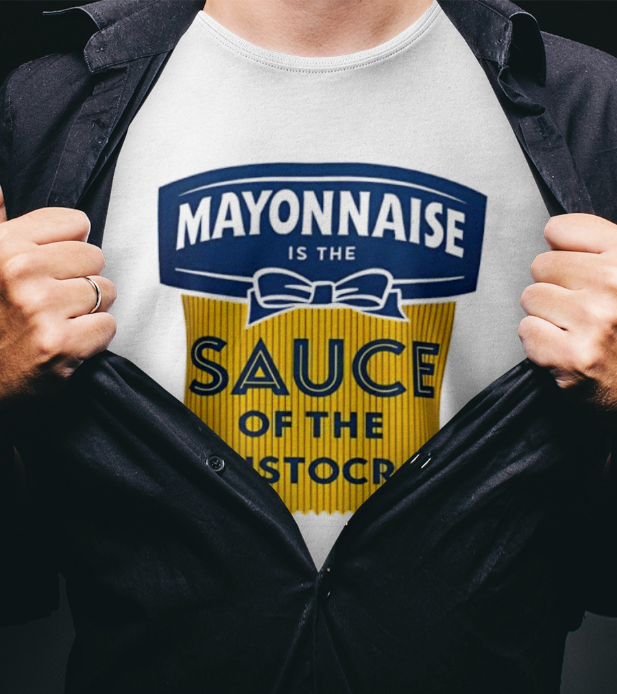 Mayonnaise Is The Sauce Of The Aristocrat T-Shirt