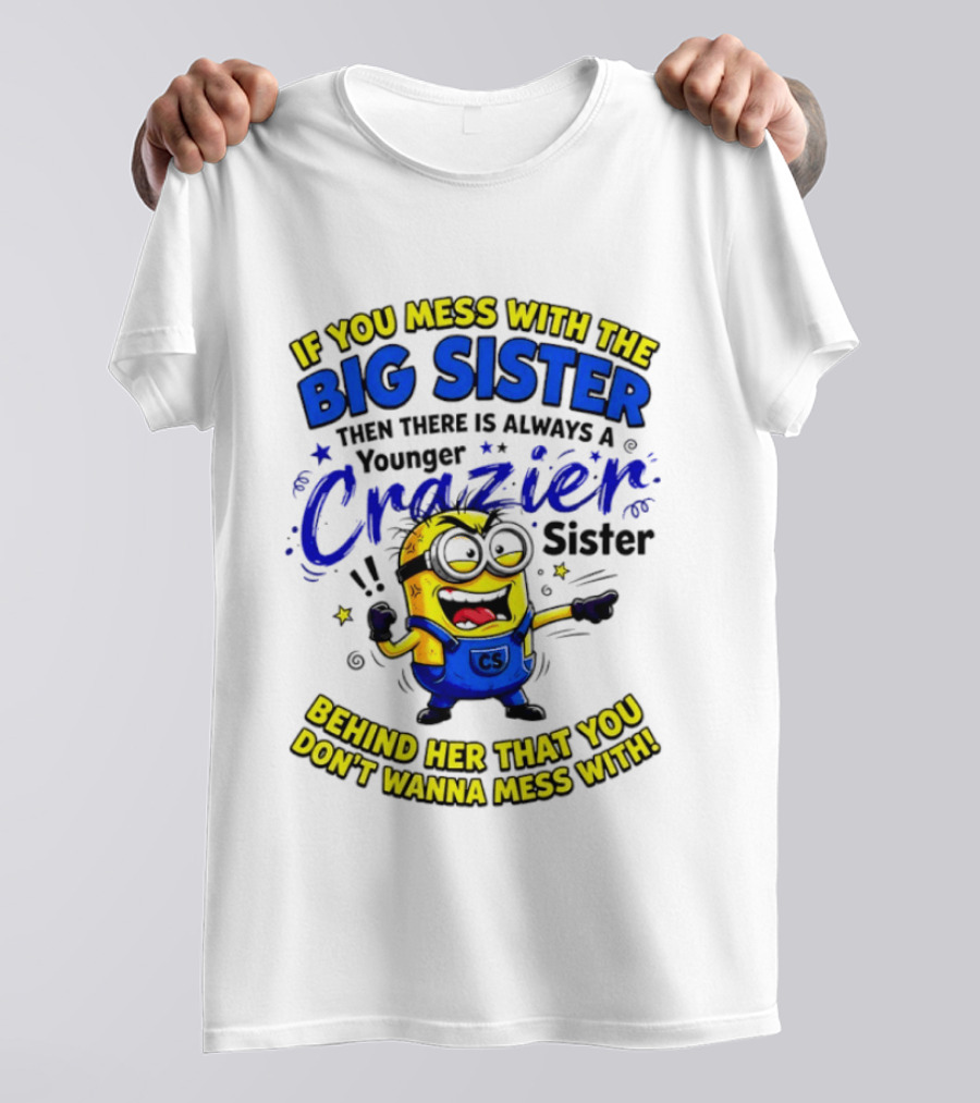 Big Sister Minion Younger Crazier Sister Behind Her That You Don't Wanna Mess T-Shirt