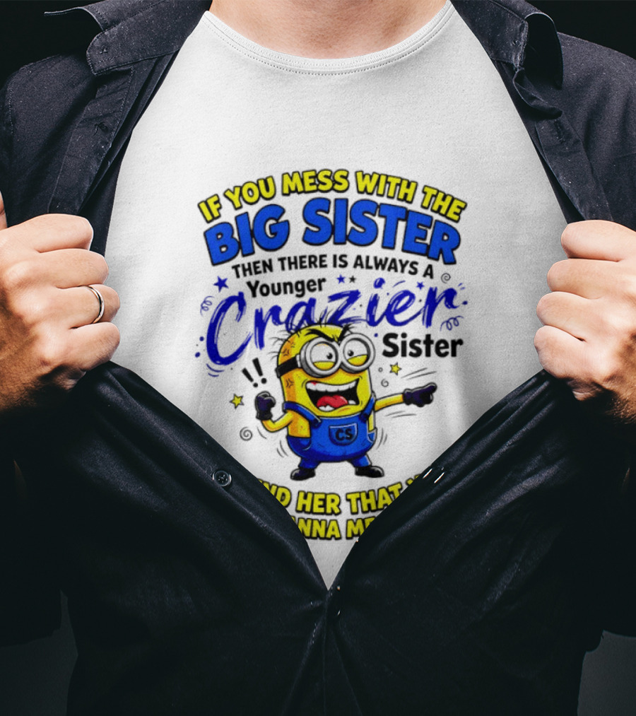 Big Sister Minion Younger Crazier Sister Behind Her That You Don't Wanna Mess T-Shirt