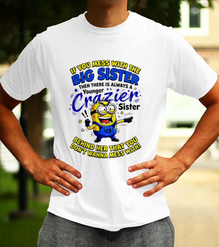 Big Sister Minion Younger Crazier Sister Behind Her That You Don't Wanna Mess T-Shirt