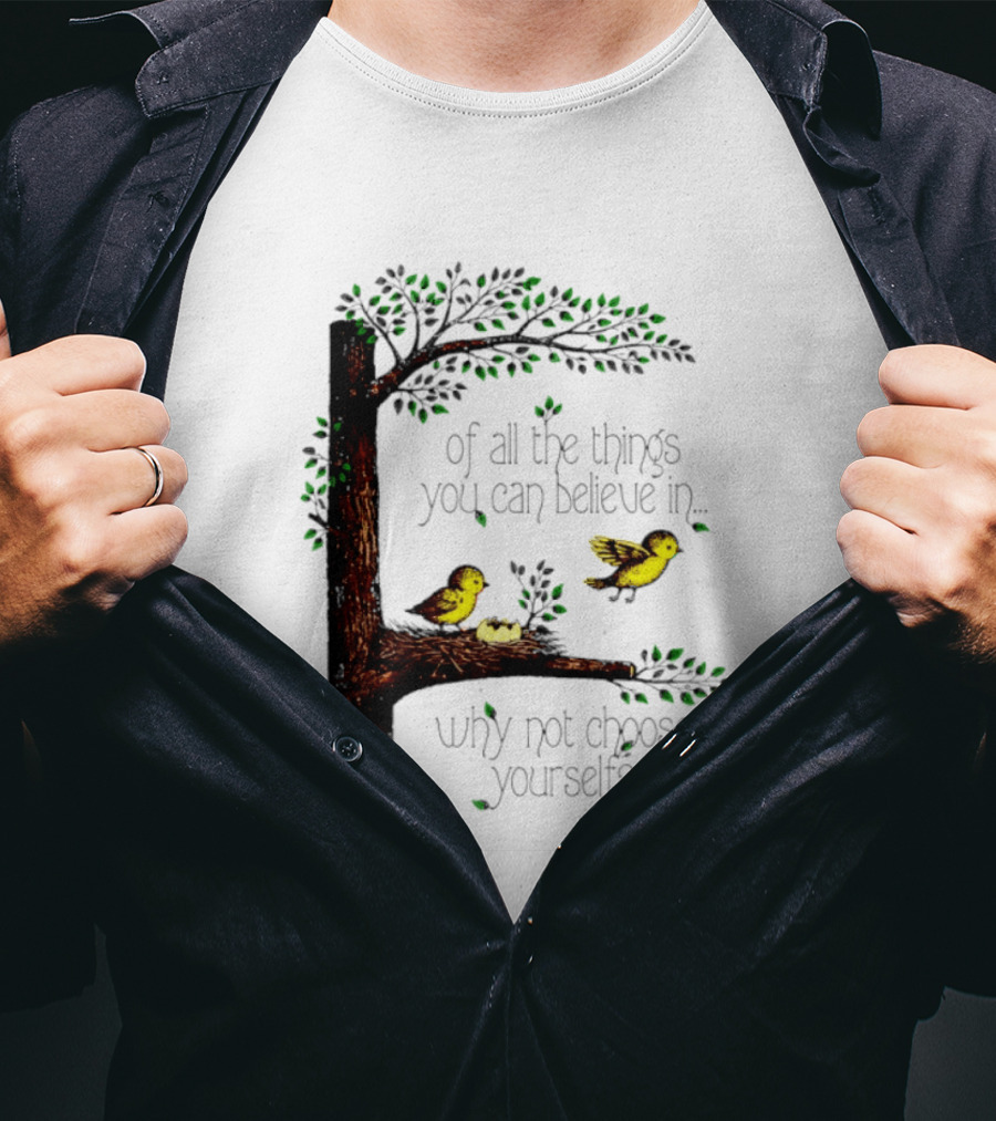 Bird Tree Of All The Things You Can Believe In Why Not Choose Yourself T-Shirt