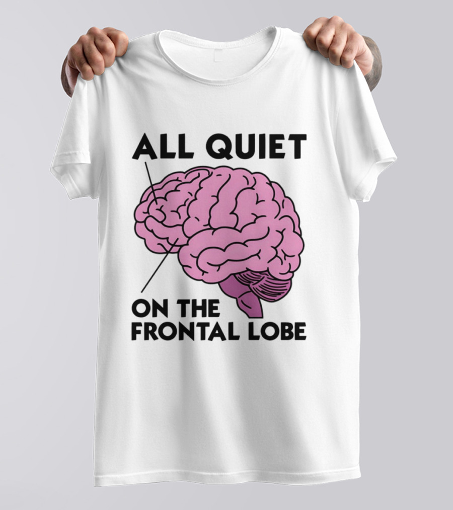 All Quiet On The Frontal Lobe Brain T-Shirt