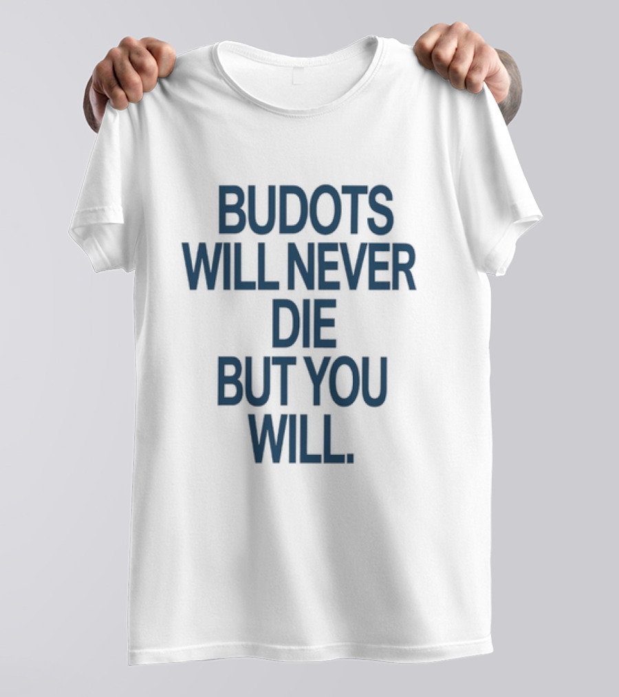 Budots Will Never Die But You Will T-Shirt
