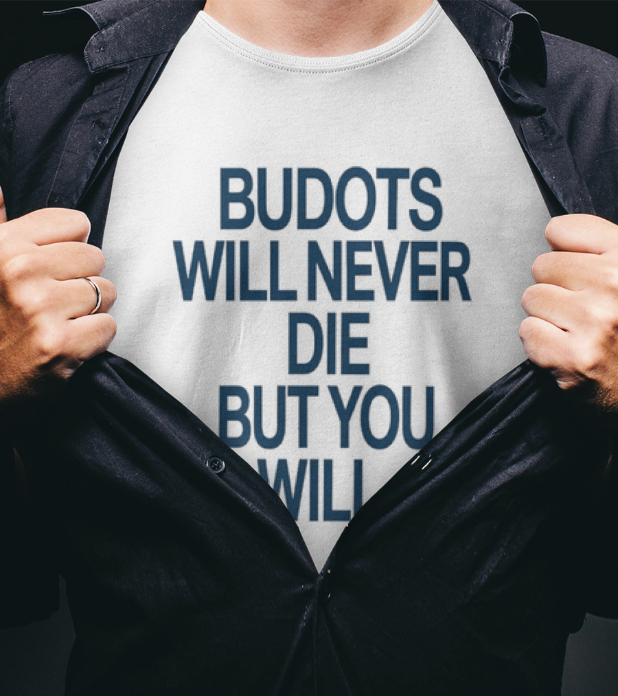 Budots Will Never Die But You Will T-Shirt