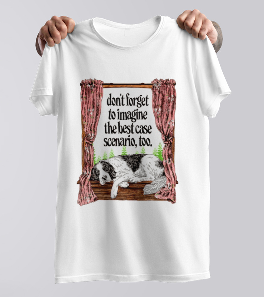 Don't Forget To Imagine The Best Case Scenario Too Dog Sleeping By Window With Curtains T-Shirt