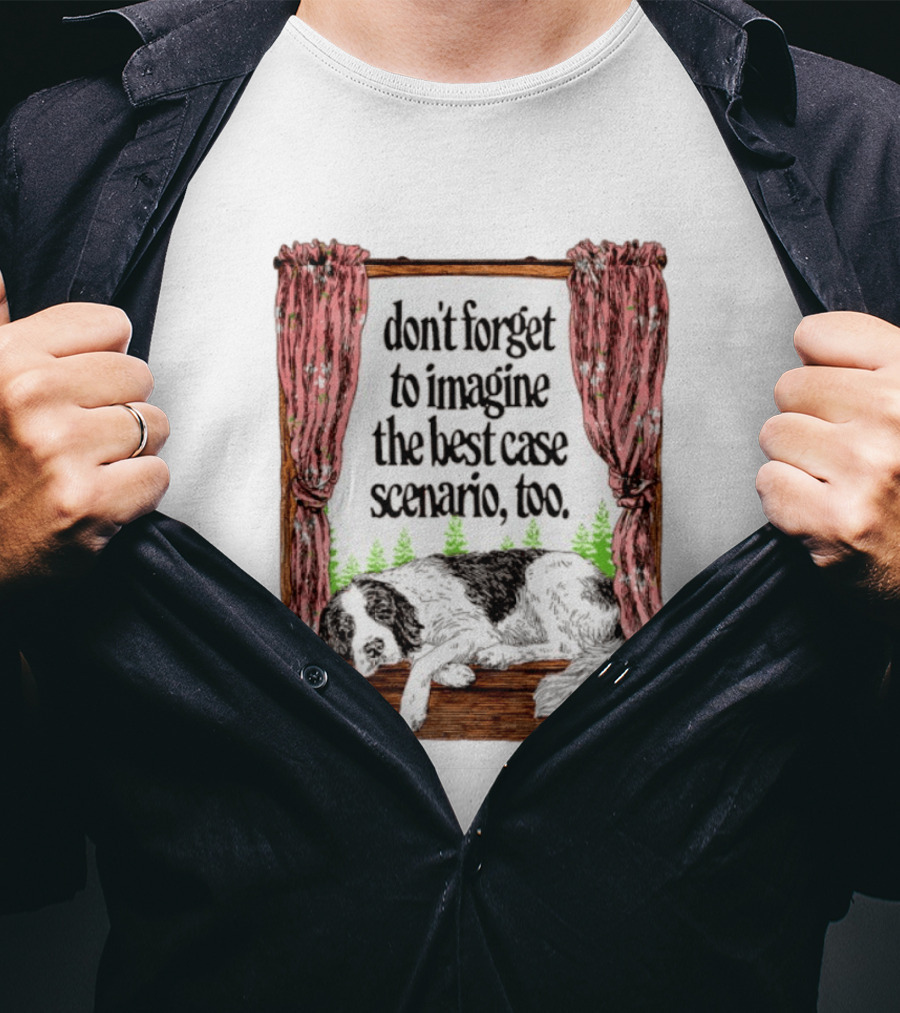 Don't Forget To Imagine The Best Case Scenario Too Dog Sleeping By Window With Curtains T-Shirt