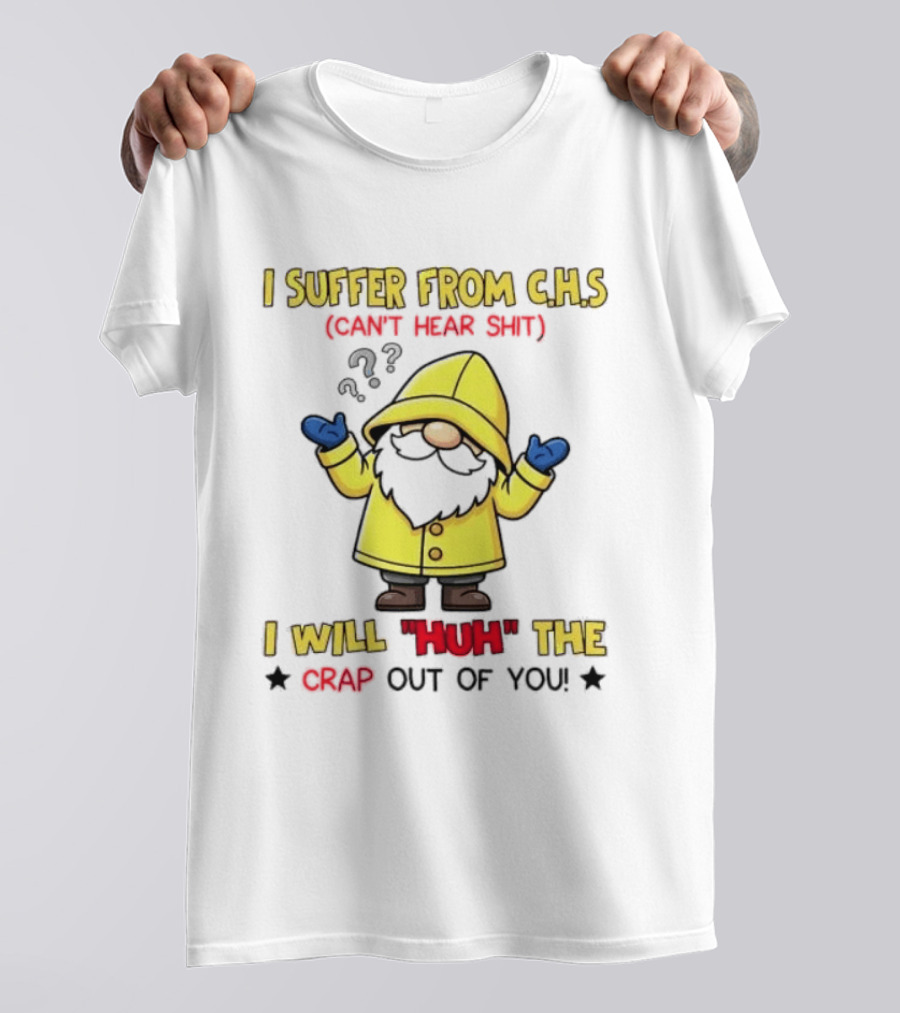 I Suffer From C.H.S Can't Hear Shit Gnome I Will Huh The Crap Out Of You T-Shirt