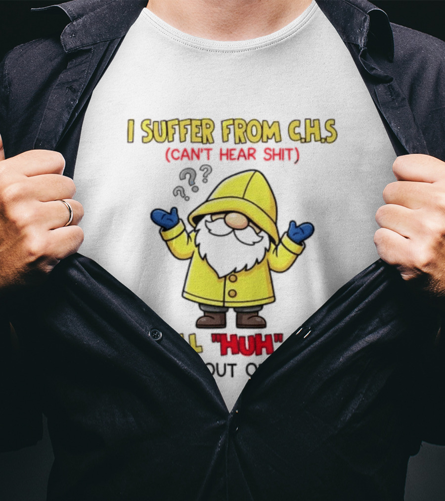 I Suffer From C.H.S Can't Hear Shit Gnome I Will Huh The Crap Out Of You T-Shirt