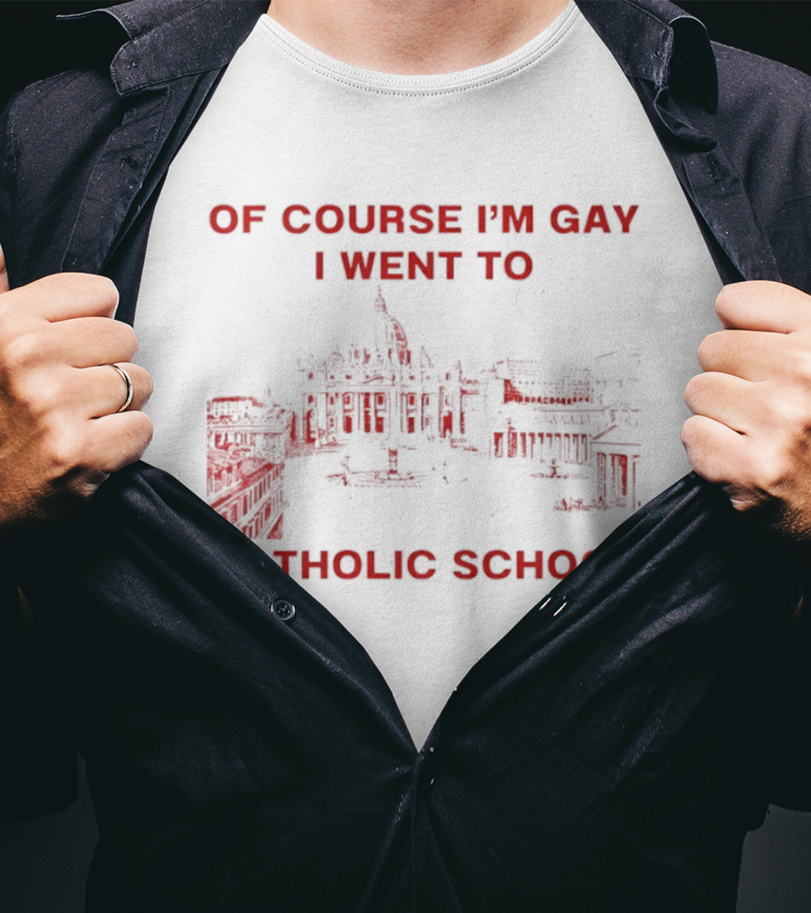 Of Course I'm Gay I Went To Catholic School LGBT Humor T-Shirt
