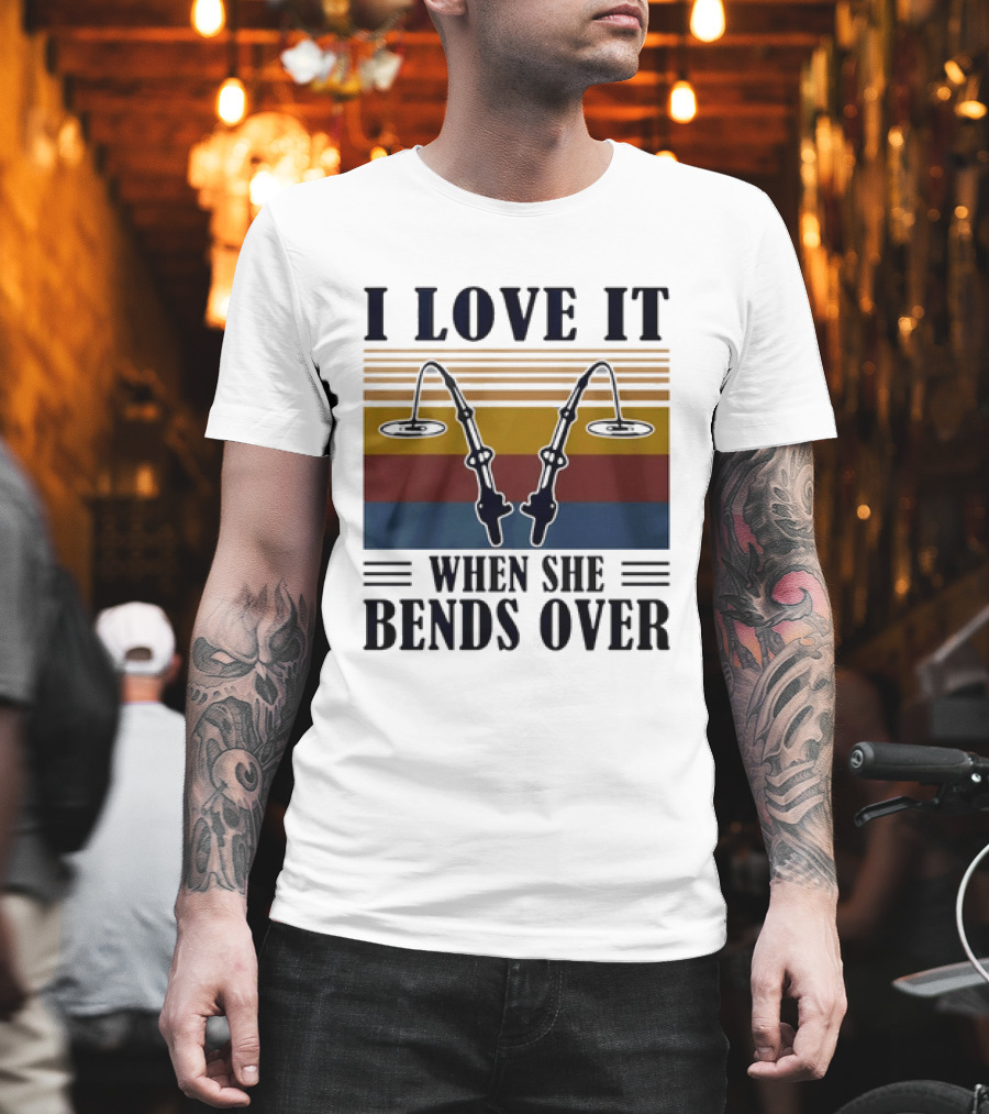 I Love It When She Bends Over Fishing Rod T-Shirt