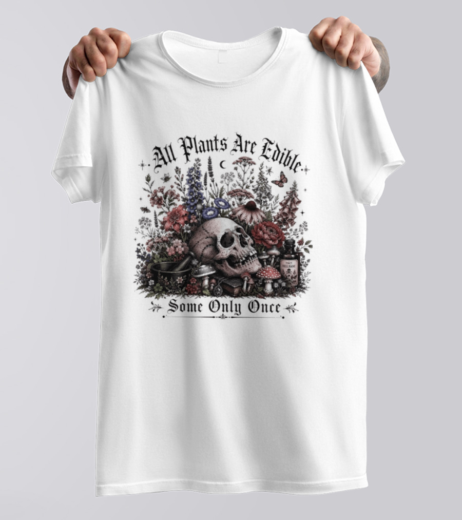 All Plants Are Edible Some Only Once Skull Flowers Mushrooms T-Shirt