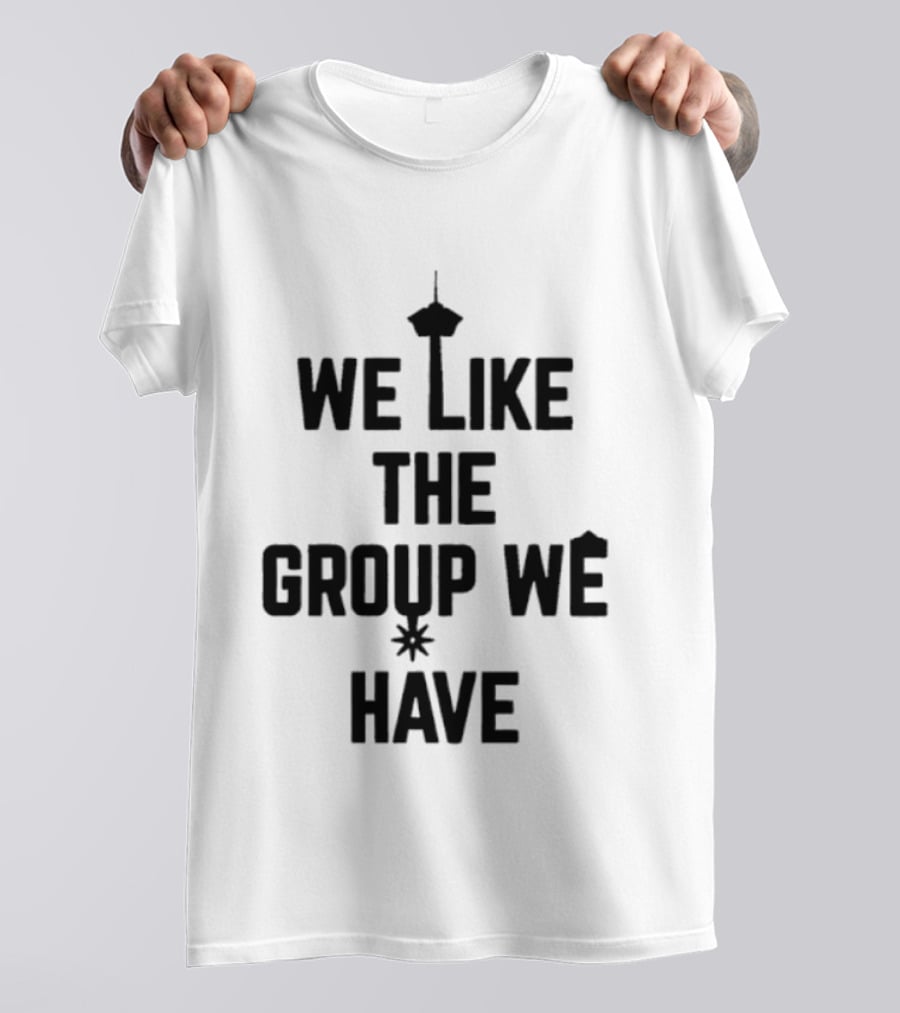 We Like The Group We Have Seattle Space Needle T-Shirt