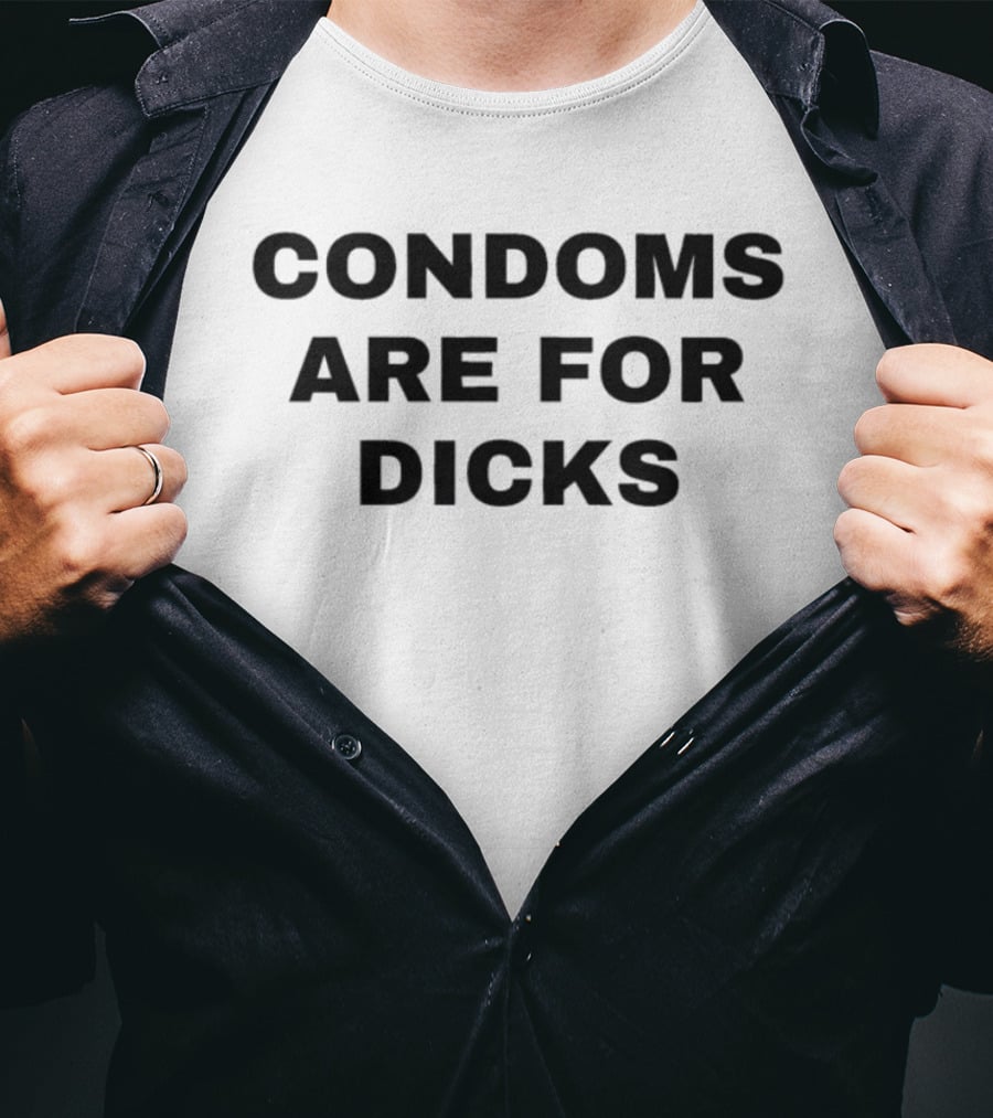Condoms Are For Dicks T-Shirt