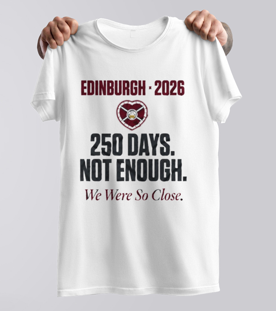 Edinburgh 2026 250 Days Not Enough We Were So Close T-Shirt