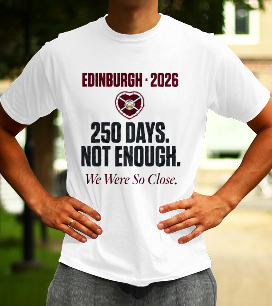 Edinburgh 2026 250 Days Not Enough We Were So Close T-Shirt
