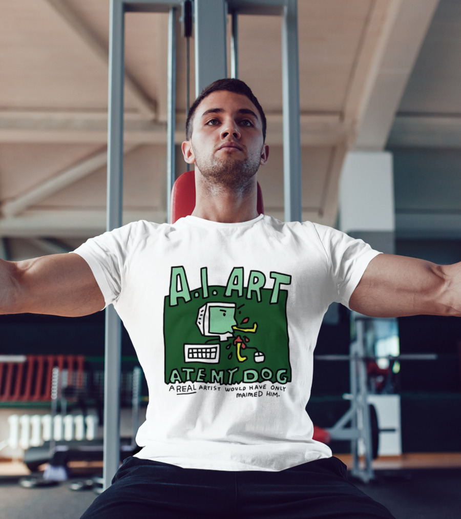 A.I. Art Ate My Dog A Real Artist Would Have Only Maimed Him T-Shirt