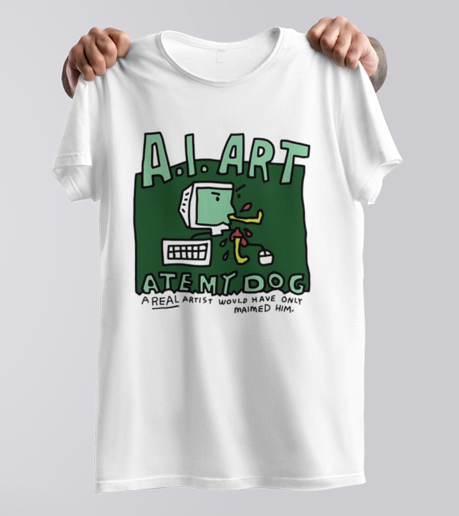 A.I. Art Ate My Dog A Real Artist Would Have Only Maimed Him T-Shirt