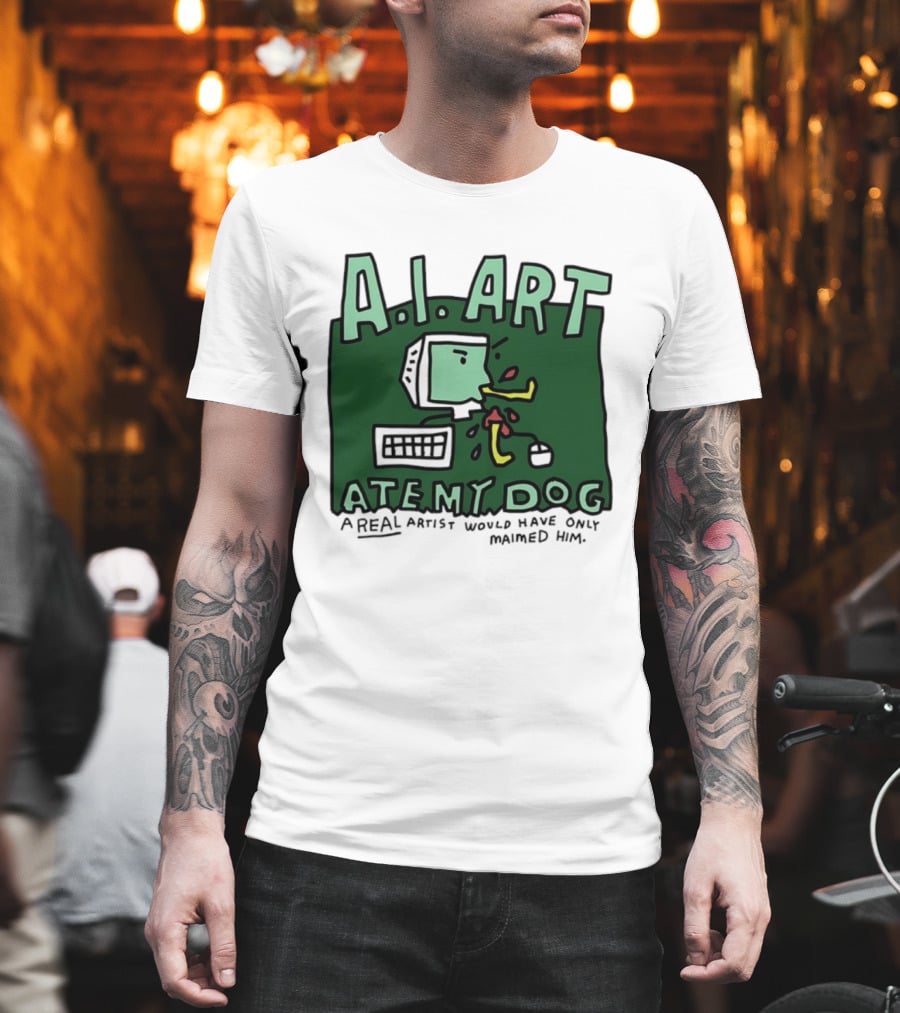 A.I. Art Ate My Dog A Real Artist Would Have Only Maimed Him T-Shirt