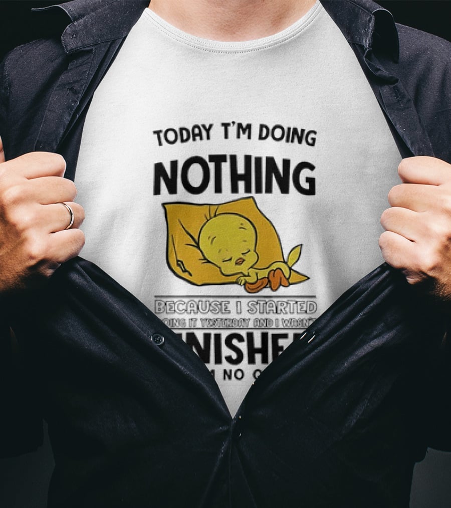 Today I'm Doing Nothing Because I Started Finished And I'm No Quitter T-Shirt